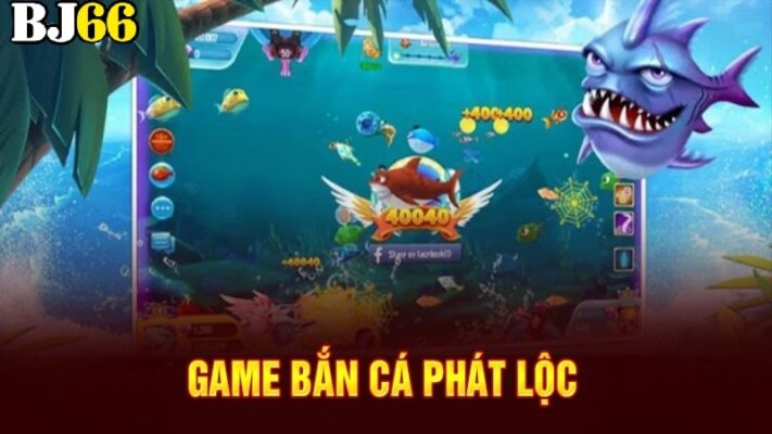 ban ca phat loc 1